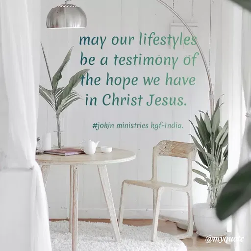 Quote by Indu Indu - may our
lifestyles
be a testimony of
the hope we have
in Christ Jesus.
#jokin ministries kgf-India.
@myquo te
 - Made using Quotes Creator App, Post Maker App