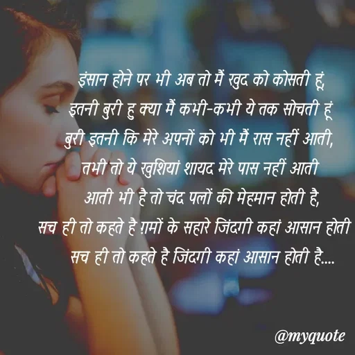 Quote by soul💞💞 - इंसान होने पर भी अब तो मैं खुद को कोसती हूं,
इतनी बुरी हु क्या मैं कभी-कभी ये तक सोचती हूं 
बुरी इतनी कि मेरे अपनों को भी मैं रास नहीं आती, 
तभी तो ये खुशियां शायद मेरे पास नहीं आती 
आती भी है तो चंद पलों की मेहमान होती है,
सच ही तो कहते है ग़मों के सहारे जिंदगी कहां आसान होती है 
सच ही तो कहते है जिंदगी कहां आसान होती है.... - Made using Quotes Creator App, Post Maker App