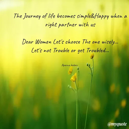 Quote by Hakuna Matata - The Journey of life becomes simple&Happy when a right partner with us

Dear Women Let's choose The one wisely...
Let's not Trouble or get Troubled...


Aparna kaleru  - Made using Quotes Creator App, Post Maker App