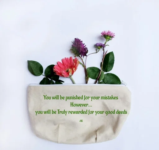 Quote by Hakuna Matata - You will be punished for your mistakes 
However...
you will be Truly rewarded for your good deeds

AK - Made using Quotes Creator App, Post Maker App