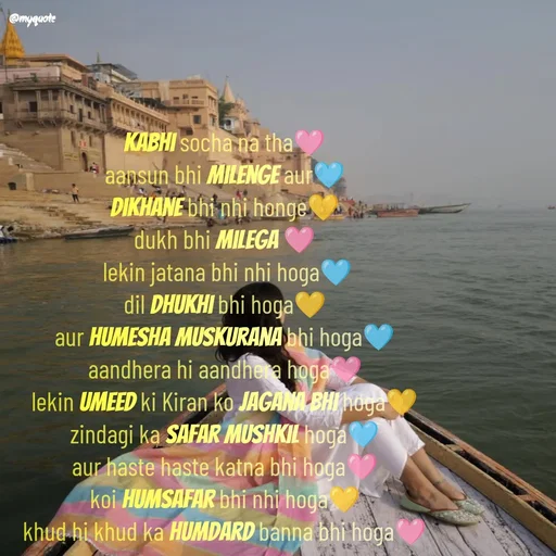 Quote by positive vibes - kabhi socha na tha🩷
aansun bhi milenge aur🩵
dikhane bhi nhi honge💛
dukh bhi milega 🩷
 lekin jatana bhi nhi hoga🩵
dil dhukhi bhi hoga💛
aur humesha muskurana bhi hoga🩵
aandhera hi aandhera hoga🩷
lekin umeed ki Kiran ko jagana bhi hoga💛
zindagi ka safar mushkil hoga🩵
aur haste haste katna bhi hoga🩷
koi humsafar bhi nhi hoga💛
khud hi khud ka humdard banna bhi hoga🩷
 - Made using Quotes Creator App, Post Maker App