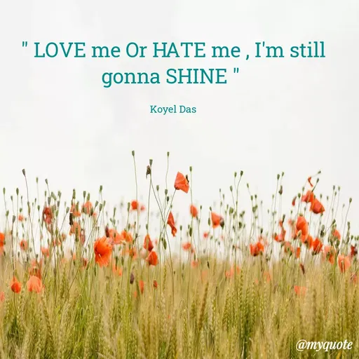 Quote by Koyel Das - LOVE me Or HATE me , I'm still
gonna SHINE "
Koyel Das
@myquote
 - Made using Quotes Creator App, Post Maker App