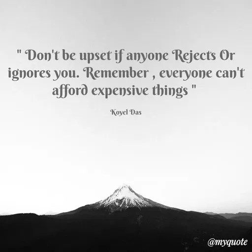Quote by Koyel Das - Don't be upset if anyone Rejects Or
ignores you. Remember , everyone can't
afford expensive things "
Koyel Das
@myquote
 - Made using Quotes Creator App, Post Maker App