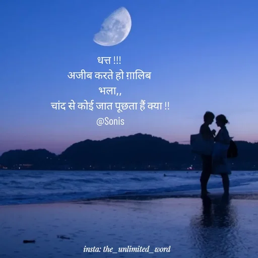 Quote by p.k.soni - धत्त !!! 
अजीब करते हो ग़ालिब 
भला,,
चांद से कोई जात पूछता हैं क्या !!
@Sonis - Made using Quotes Creator App, Post Maker App
