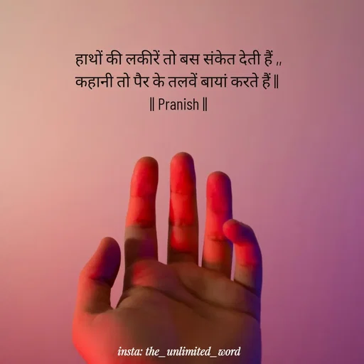 Quote by p.k.soni - हाथों की लकीरें तो बस संकेत देती हैं ,,
कहानी तो पैर के तलवें बायां करते हैं || 
|| Pranish || - Made using Quotes Creator App, Post Maker App
