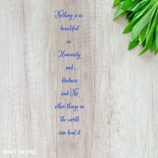 Quote by Gayana M P - Nothing is as 
beautiful
as 
Humanity
and
kindness
and No
other things in
the world
can beat it

 - Made using Quotes Creator App, Post Maker App