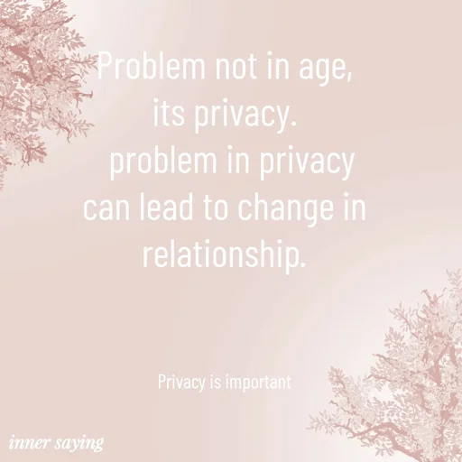 Quote by Gayana M P - Problem not in age,
its privacy.
  problem in privacy
can lead to change in  relationship.



Privacy is important - Made using Quotes Creator App, Post Maker App