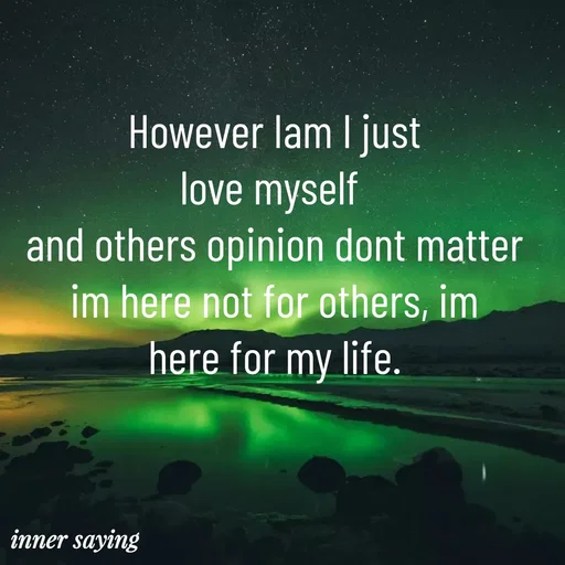 Quote by Gayana M P - However Iam I just
love myself 
and others opinion dont matter
im here not for others, im
here for my life. - Made using Quotes Creator App, Post Maker App