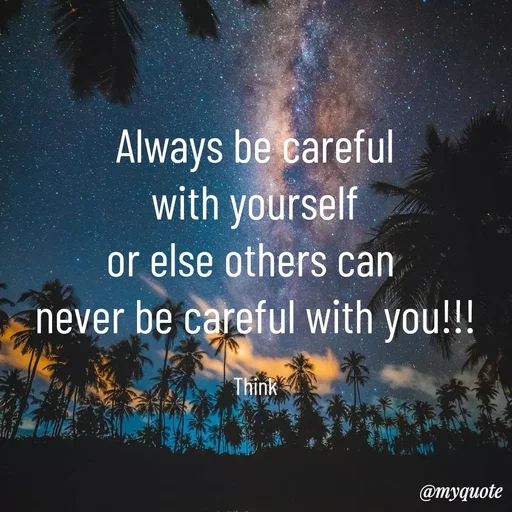 Quote by Gayana M P - Always be careful
with yourself
or else others can 
never be careful with you!!!

Think - Made using Quotes Creator App, Post Maker App