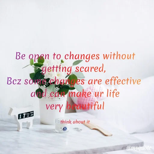 Quote by Gayana M P - Be open to changes without
getting scared, 
Bcz some changes are effective 
and can make ur life
very beautiful

think about it - Made using Quotes Creator App, Post Maker App