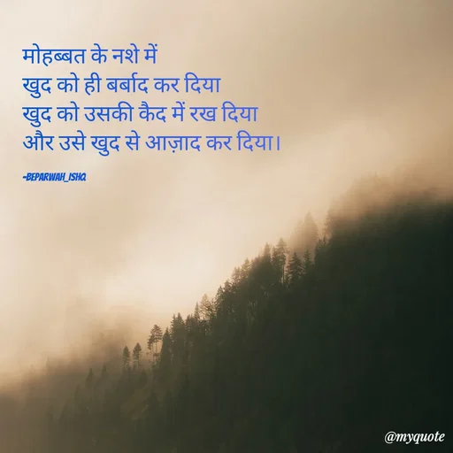 Quote by Beparwah Ishq - मोहब्बत के नशे में
खुद को ही बर्बाद कर दिया
खुद को उसकी कैद में रख दिया
और उसे खुद से आज़ाद कर दिया।

-Beparwah_Ishq - Made using Quotes Creator App, Post Maker App