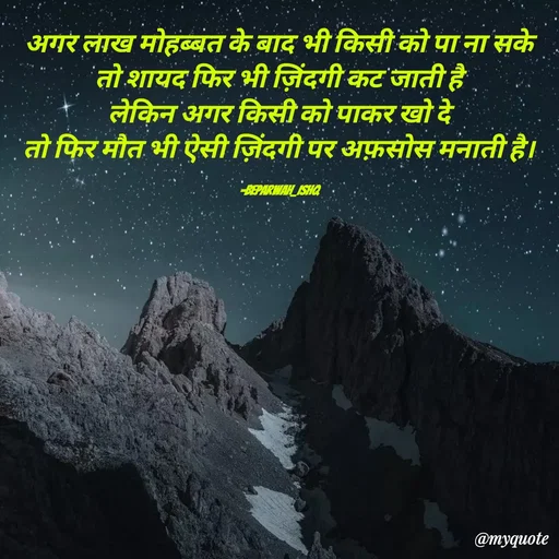 Quote by Beparwah Ishq - अगर लाख मोहब्बत के बाद भी किसी को पा ना सके
तो शायद फिर भी ज़िंदगी कट जाती है
लेकिन अगर किसी को पाकर खो दे
तो फिर मौत भी ऐसी ज़िंदगी पर अफ़सोस मनाती है।

-Beparwah_Ishq - Made using Quotes Creator App, Post Maker App