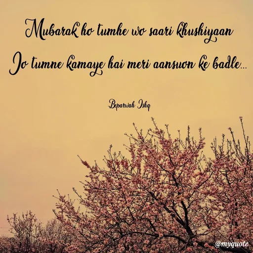 Quote by Beparwah Ishq - Mubarak ho tumhe wo saari khushiyaan
Jo tumne kamaye hai meri aansuon ke badle...

-Beparwah_Ishq - Made using Quotes Creator App, Post Maker App