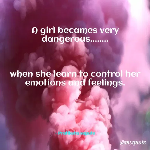 Quote by Pratiksha Sapate - A girl becames very dangerous........



when she learn to control her
emotions and feelings.










- Pratiksha sapate - Made using Quotes Creator App, Post Maker App