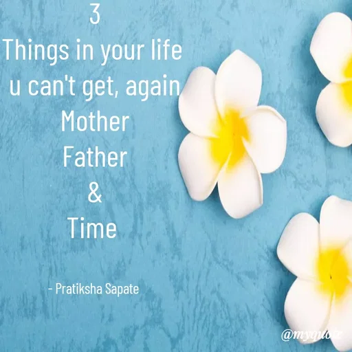 Quote by Pratiksha Sapate - 3
Things in your life 
u can't get, again
Mother
Father
&
Time 


- Pratiksha Sapate  - Made using Quotes Creator App, Post Maker App