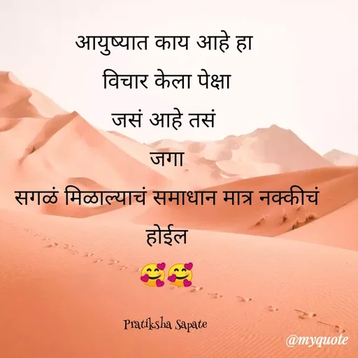 Quote by Pratiksha Sapate - आयुष्यात काय आहे हा 
विचार केला पेक्षा
जसं आहे तसं 
जगा
सगळं मिळाल्याचं समाधान मात्र नक्कीचं होईल
🥰🥰

Pratiksha Sapate  - Made using Quotes Creator App, Post Maker App