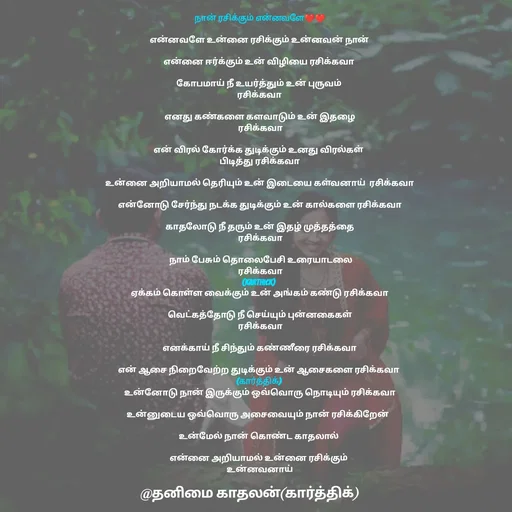 Quote by தனிமை காதலன் கார்த்திக் - நான் ரசிக்கும் என்னவளே❤❤

என்னவளே உன்னை ரசிக்கும் உன்னவன் நான்

என்னை ஈர்க்கும் உன் விழியை ரசிக்கவா 

கோபமாய் நீ உயர்த்தும் உன் புருவம் 
ரசிக்கவா

எனது கண்களை களவாடும் உன் இதழை
 ரசிக்கவா

என் விரல் கோர்க்க துடிக்கும் உனது விரல்கள் 
பிடித்து ரசிக்கவா

உன்னை அறியாமல் தெரியும் உன் இடையை கள்வனாய்  ரசிக்கவா

என்னோடு சேர்ந்து நடக்க துடிக்கும் உன் கால்களை ரசிக்கவா

காதலோடு நீ தரும் உன் இதழ் முத்தத்தை
 ரசிக்கவா

 நாம் பேசும் தொலைபேசி உரையாடலை
 ரசிக்கவா
(karthick) 
ஏக்கம் கொள்ள வைக்கும் உன் அங்கம் கண்டு ரசிக்கவா

வெட்கத்தோடு நீ செய்யும் புன்னகைகள்
 ரசிக்கவா

எனக்காய் நீ சிந்தும் கண்ணீரை ரசிக்கவா

என் ஆசை நிறைவேற்ற துடிக்கும் உன் ஆசைகளை ரசிக்கவா 
(கார்த்திக்) 
உன்னோடு நான் இருக்கும் ஒவ்வொரு நொடியும் ரசிக்கவா

உன்னுடைய ஒவ்வொரு அசைவையும் நான் ரசிக்கிறேன்  

உன்மேல் நான் கொண்ட காதலால் 

என்னை அறியாமல் உன்னை ரசிக்கும் 
உன்னவனாய்
 - Made using Quotes Creator App, Post Maker App
