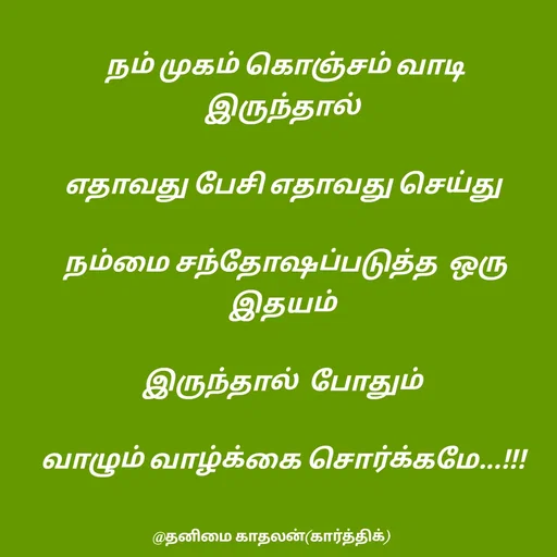 Quote by தனிமை காதலன் கார்த்திக் - நம் முகம் கொஞ்சம் வாடி இருந்தால் 

எதாவது பேசி எதாவது செய்து 

நம்மை சந்தோஷப்படுத்த  ஒரு இதயம் 

இருந்தால்  போதும் 

வாழும் வாழ்க்கை சொர்க்கமே...!!!  - Made using Quotes Creator App, Post Maker App