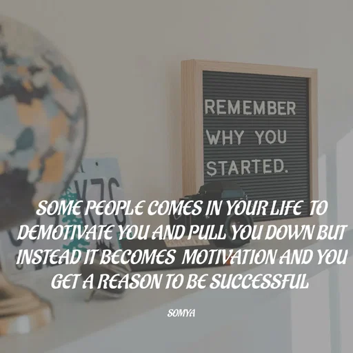 Quote by Chand Alfaz by S.A. - SOME PEOPLE COMES IN YOUR LIFE  TO DEMOTIVATE YOU AND PULL YOU DOWN BUT INSTEAD IT BECOMES  MOTIVATION AND YOU GET A REASON TO BE SUCCESSFUL 

SOMYA - Made using Quotes Creator App, Post Maker App