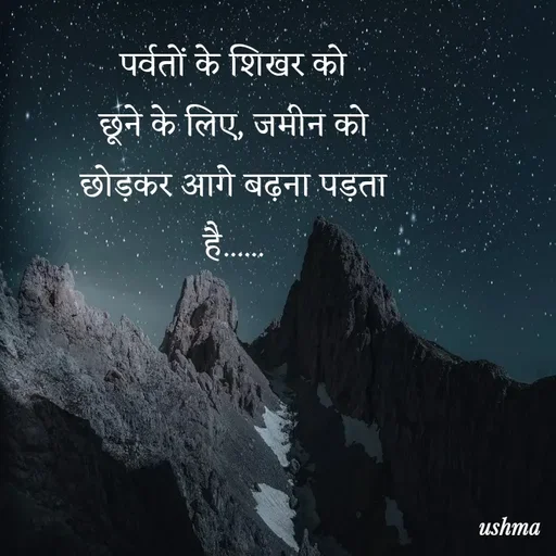 Quote by Ushma - पर्वतों के शिखर को छूने के लिए, जमीन को छोड़कर आगे बढ़ना पड़ता है...... - Made using Quotes Creator App, Post Maker App