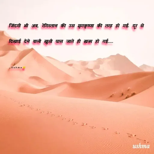 Quote by Ushma - जिंदगी भी अब, रेगिस्तान की उस मृगकृष्णा की तरह हो गई. दूर से दिखाई देने वाली खुशी पास जाते ही खत्म हो गई.....

_Ushma😔 - Made using Quotes Creator App, Post Maker App