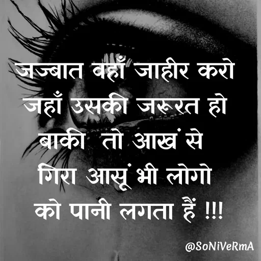 Quote by Soni verma - जज्बात वहाँ जाहीर करो
जहाँ उसकी जरूरत हो
बाकी  तो आखं से 
गिरा आसूं भी लोगो
 को पानी लगता हैं !!! - Made using Quotes Creator App, Post Maker App