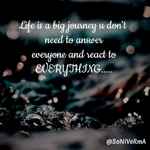 Quote by Soni verma - Life is a big journey u don't 
need to answer
everyone and react to EVERYTHING..... - Made using Quotes Creator App, Post Maker App