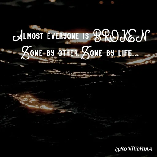 Quote by Soni verma - Almost everyone is BROKEN
Some by other,Some by life...
 - Made using Quotes Creator App, Post Maker App
