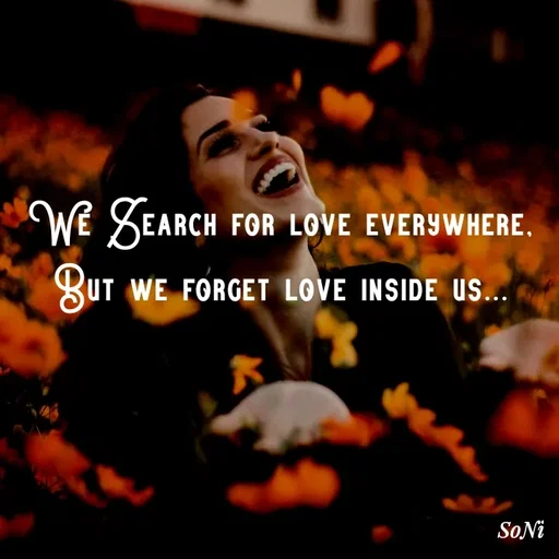 Quote by Soni verma - We Search for love everywhere,
But we forget love inside us... - Made using Quotes Creator App, Post Maker App