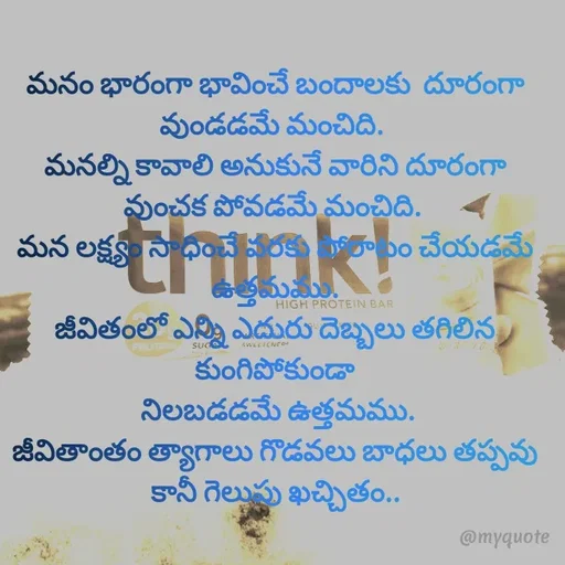 Quote by @Prasanna reddy thummala - మనం భారంగా భావించే బందాలకు  దూరంగా వుండడమే మంచిది. 
మనల్ని కావాలి అనుకునే వారిని దూరంగా వుంచక పోవడమే మంచిది. 
మన లక్ష్యం సాధించే వరకు పోరాటం చేయడమే ఉత్తమము.
జీవితంలో ఎన్ని ఎదురు దెబ్బలు తగిలిన కుంగిపోకుండా
 నిలబడడమే ఉత్తమము.
జీవితాంతం త్యాగాలు గొడవలు బాధలు తప్పవు  కానీ గెలుపు ఖచ్చితం..


 - Made using Quotes Creator App, Post Maker App