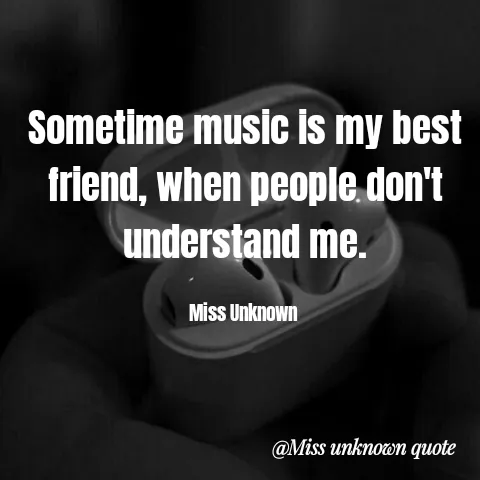 Quote by Miss Unknown - Sometime music is my best friend, when people don't understand me.

Miss Unknown  - Made using Quotes Creator App, Post Maker App