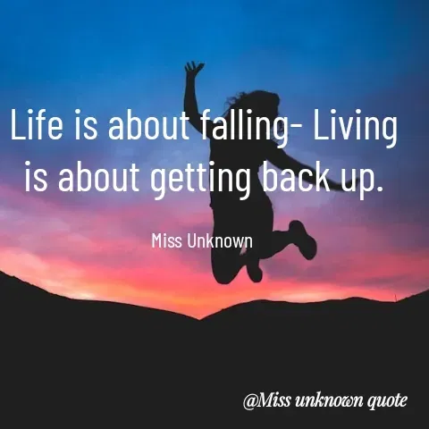 Quote by Miss Unknown - Life is about falling- Living is about getting back up.

Miss Unknown 
 - Made using Quotes Creator App, Post Maker App