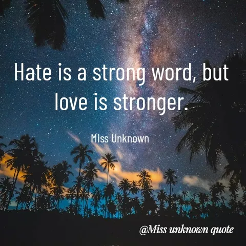 Quote by Miss Unknown - Hate is a strong word, but love is stronger.

Miss Unknown  - Made using Quotes Creator App, Post Maker App