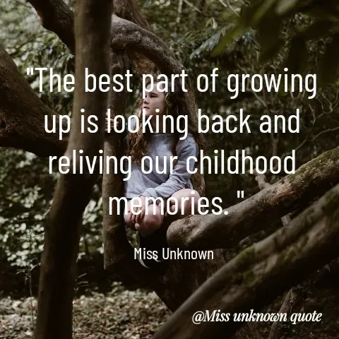 Quote by Miss Unknown - "The best part of growing 
up is looking back and 
reliving our childhood 
memories. "

Miss Unknown  - Made using Quotes Creator App, Post Maker App