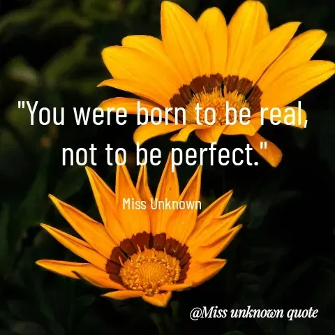 Quote by Miss Unknown - "You were born to be real, not to be perfect."

Miss Unknown  - Made using Quotes Creator App, Post Maker App