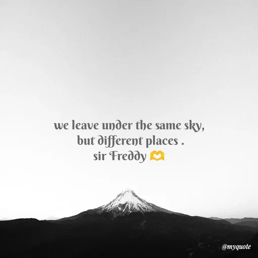 Quote by Fredrick Johnstone - we leave under the same sky,
 but different places .
sir Freddy 🫶 - Made using Quotes Creator App, Post Maker App