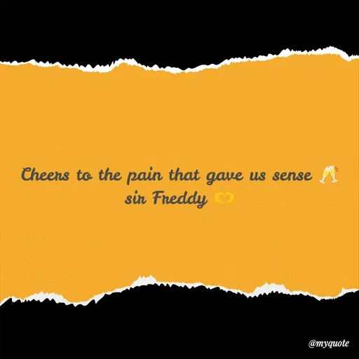 Quote by Sir Freddy 🫶 - Cheers to the pain that gave us sense 🥂
sir Freddy 🫶 - Made using Quotes Creator App, Post Maker App