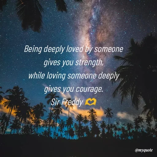 Quote by Sir Freddy 🫶 - Being deeply loved by someone gives you strength,
while loving someone deeply gives you courage.
Sir Freddy 🫶 - Made using Quotes Creator App, Post Maker App