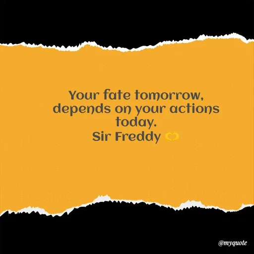 Quote by Sir Freddy 🫶 - Your fate tomorrow, depends on your actions today.
Sir Freddy 🫶 - Made using Quotes Creator App, Post Maker App
