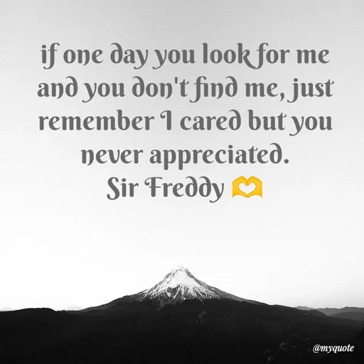 Quote by Sir Freddy 🫶 - if one day you look for me and you don't find me, just remember I cared but you never appreciated.
Sir Freddy 🫶 - Made using Quotes Creator App, Post Maker App