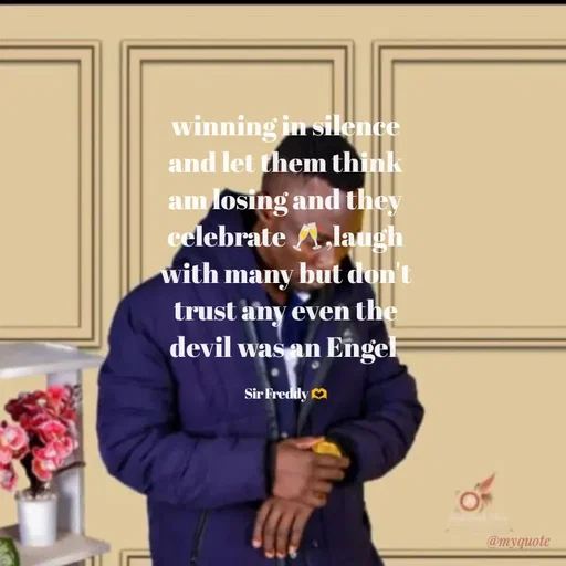 Quote by Sir Freddy 🫶 - winning in silence and let them think am losing and they celebrate 🥂,laugh with many but don't trust any even the devil was an Engel 

Sir Freddy 🫶 - Made using Quotes Creator App, Post Maker App