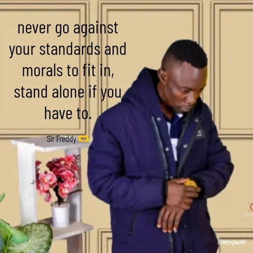 Quote by Sir Freddy 🫶 - never go against your standards and morals to fit in, stand alone if you have to.

Sir Freddy 🫶 - Made using Quotes Creator App, Post Maker App