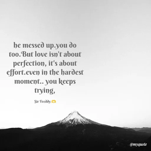 Quote by Sir Freddy 🫶 - he messed up.you do too.But love isn't about perfection, it's about effort.even in the hardest moment.. you keeps trying,

Sir Freddy 🫶 - Made using Quotes Creator App, Post Maker App