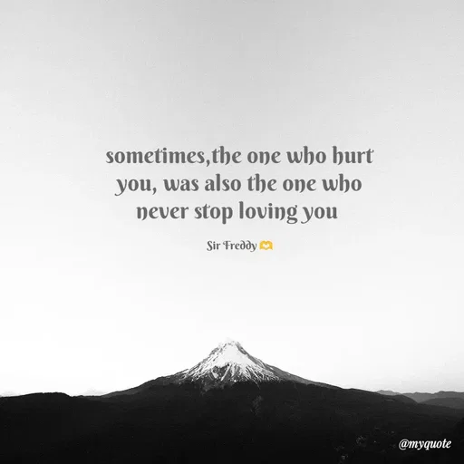 Quote by Sir Freddy 🫶 - sometimes,the one who hurt you, was also the one who never stop loving you 

Sir Freddy 🫶 - Made using Quotes Creator App, Post Maker App