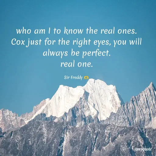 Quote by Sir Freddy 🫶 - who am I to know the real ones.
Cox just for the right eyes, you will always be perfect.
real one.

Sir Freddy 🫶 - Made using Quotes Creator App, Post Maker App