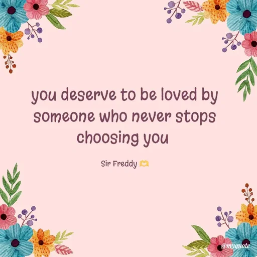 Quote by Sir Freddy 🫶 - you deserve to be loved by someone who never stops choosing you 

Sir Freddy 🫶 - Made using Quotes Creator App, Post Maker App