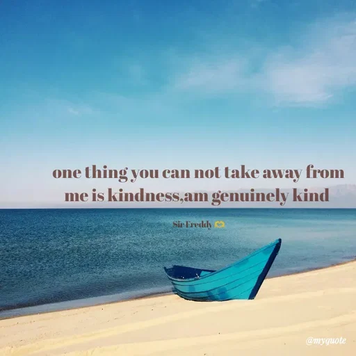 Quote by Sir Freddy 🫶 - one thing you can not take away from me is kindness,am genuinely kind 

Sir Freddy 🫶 - Made using Quotes Creator App, Post Maker App