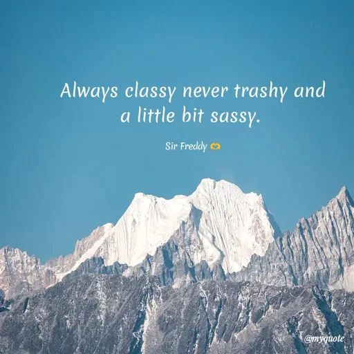 Quote by Sir Freddy 🫶 - Always classy never trashy and a little bit sassy. 

Sir Freddy 🫶 - Made using Quotes Creator App, Post Maker App