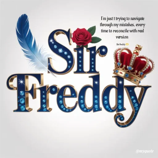 Quote by Sir Freddy 🫶 - I'm just t trying to navigate through my mistakes, every time to reconcile with real version 

Sir Freddy 🫶 - Made using Quotes Creator App, Post Maker App