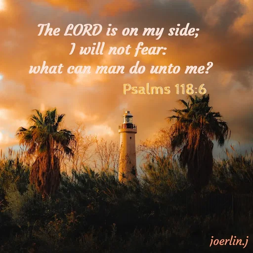 Quote by Joerlin Jesulan - The LORD is on my side; 
I will not fear: 
what can man do unto me?
                   Psalms 118:6
 - Made using Quotes Creator App, Post Maker App